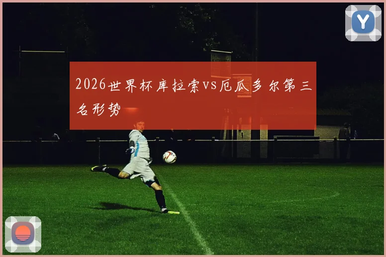 2026世界杯库拉索vs厄瓜多尔第三名形势
