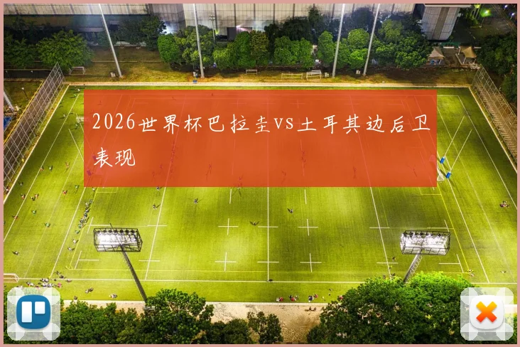 2026世界杯巴拉圭vs土耳其边后卫表现