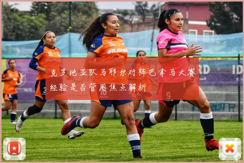 克罗地亚队马耶尔对阵巴拿马大赛经验是否管用焦点解析