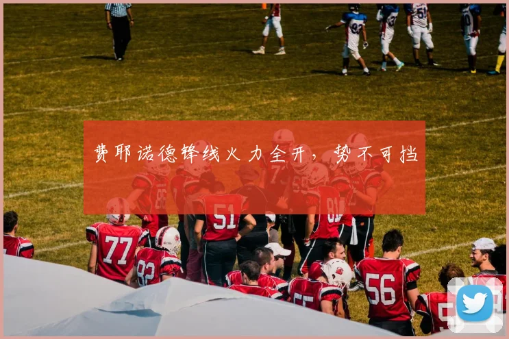 费耶诺德锋线火力全开，势不可挡