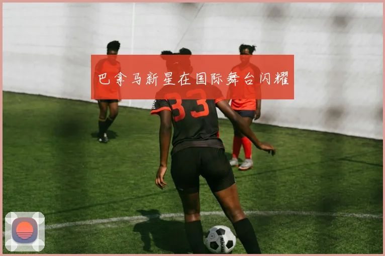 巴拿马新星在国际舞台闪耀