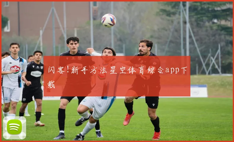 闪客!新手方法星空体育综合app下载