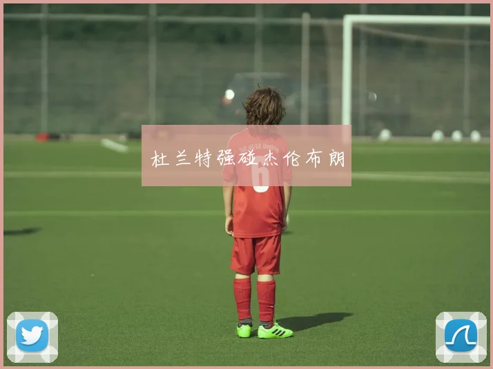 杜兰特强碰杰伦布朗