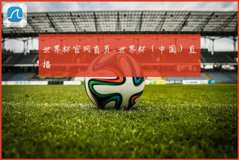 世界杯官网首页_世界杯（中国）直播