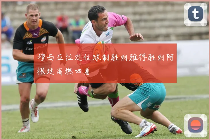 穆西亚拉定位球制胜利雅得胜利阿根廷高燃回看
