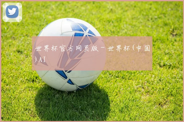 世界杯官方网页版 - 世界杯(中国)AI