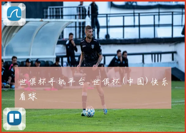 世俱杯手机平台_世俱杯(中国)快乐看球