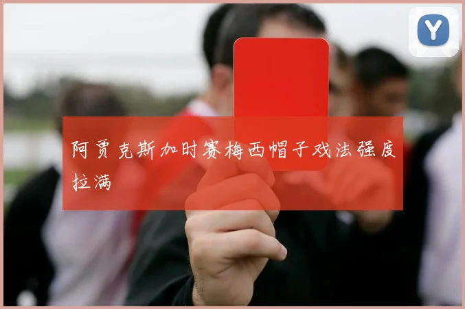 阿贾克斯加时赛梅西帽子戏法强度拉满