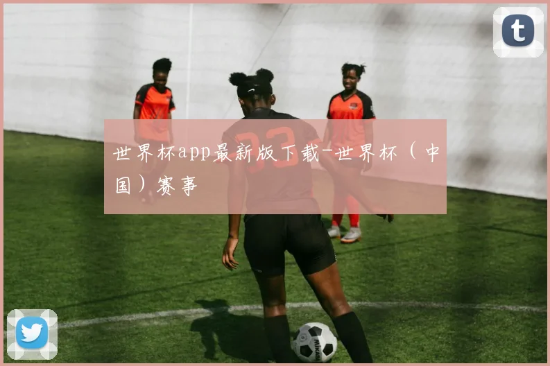 世界杯app最新版下载-世界杯（中国）赛事