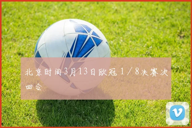 北京时间3月13日欧冠 1／8决赛次回合