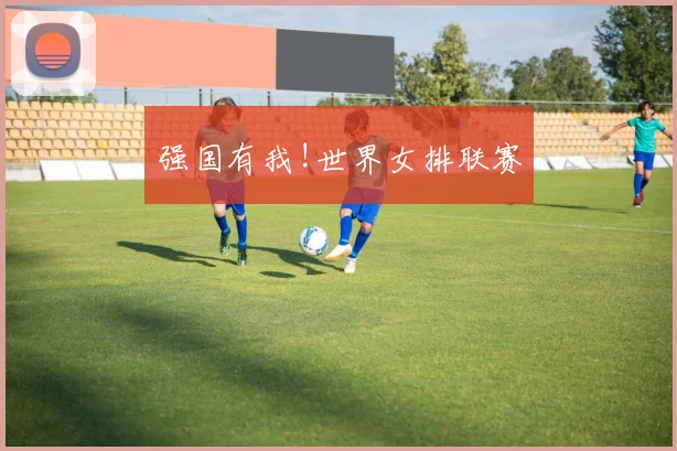 强国有我!世界女排联赛