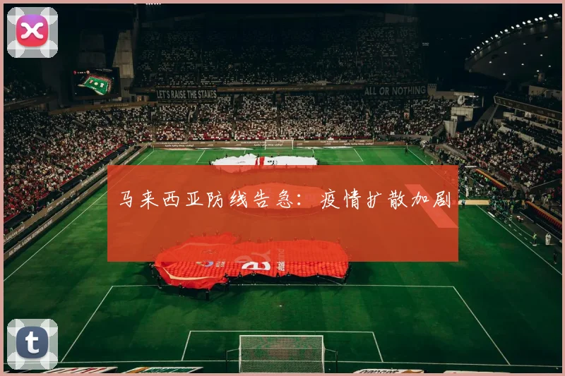 马来西亚防线告急：疫情扩散加剧
