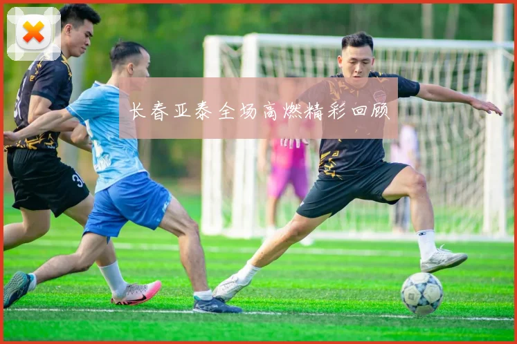 长春亚泰全场高燃精彩回顾