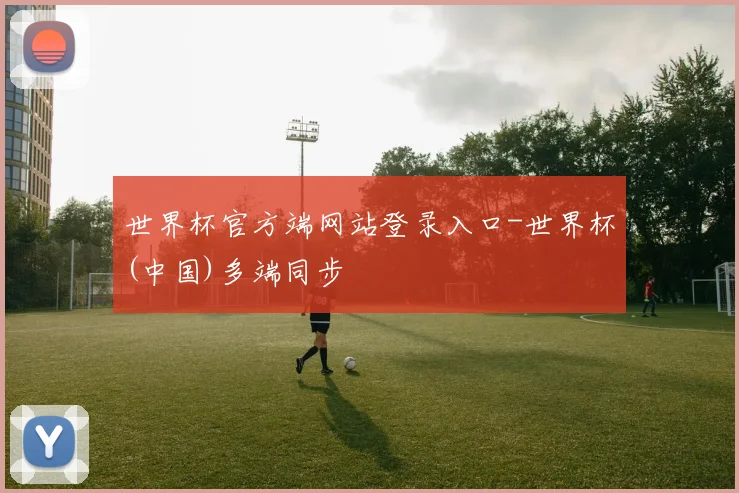 世界杯官方端网站登录入口-世界杯(中国)多端同步