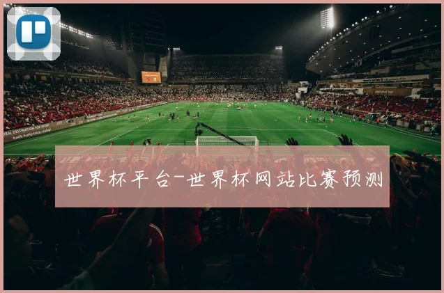 世界杯平台-世界杯网站比赛预测