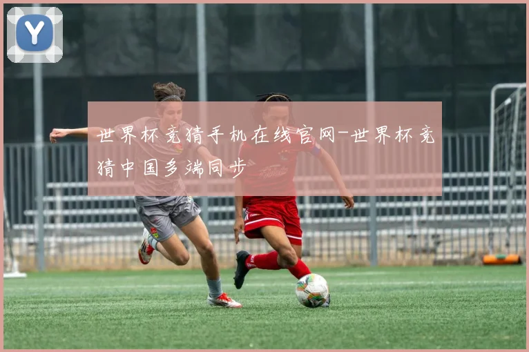 世界杯竞猜手机在线官网-世界杯竞猜中国多端同步