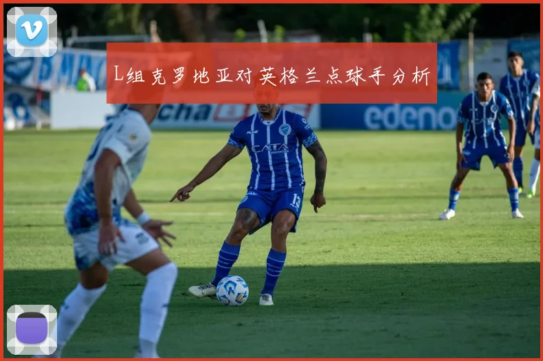L组克罗地亚对英格兰点球手分析