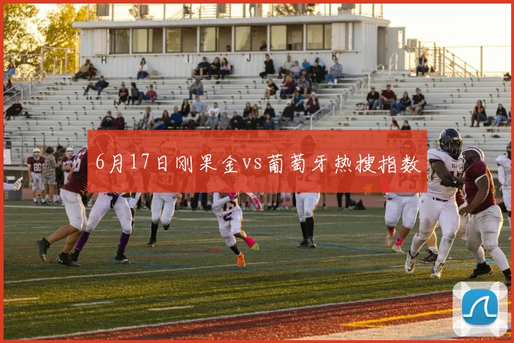 6月17日刚果金vs葡萄牙热搜指数