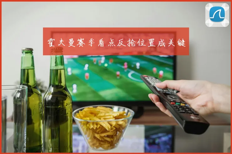霍夫曼赛季看点反抢位置成关键