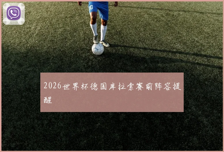 2026世界杯德国库拉索赛前阵容提醒